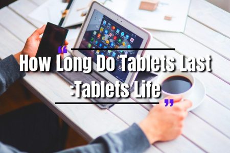 How Long Do Tablets Last? Lifespan of Different Tablets