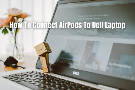 How To Connect AirPods To Dell Laptop?