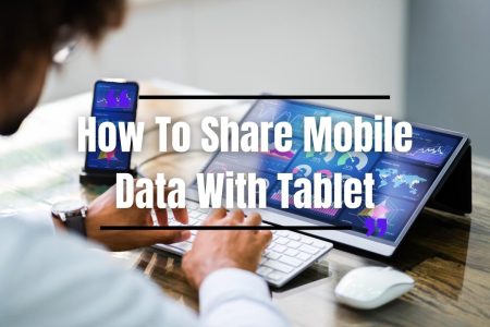 How To Share Mobile Data With Tablet?